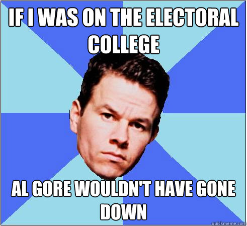 If I was on the Electoral College Al Gore wouldn't have gone down  