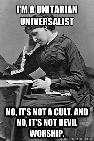 I'm a Unitarian Universalist No, it's not a cult. And no, it's not devil worship. - I'm a Unitarian Universalist No, it's not a cult. And no, it's not devil worship.  UU Problems