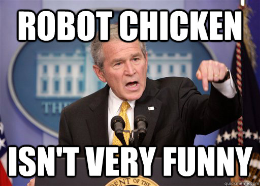 Robot Chicken Isn't very funny - Robot Chicken Isn't very funny  Misc