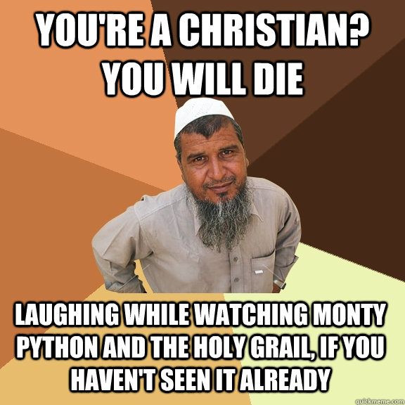 You're a christian? You will die laughing while watching monty python and the holy grail, if you haven't seen it already - You're a christian? You will die laughing while watching monty python and the holy grail, if you haven't seen it already  Ordinary Muslim Man