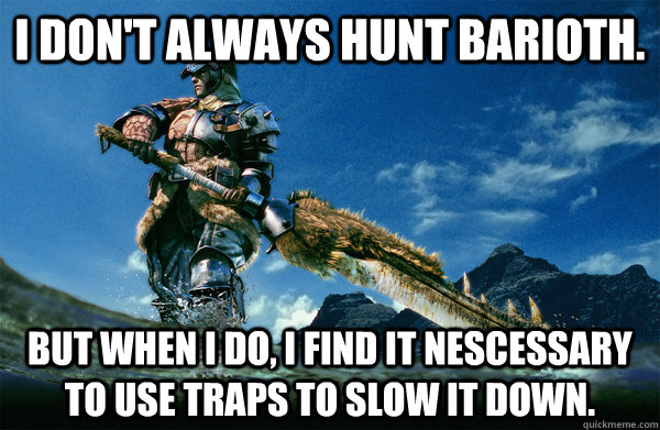 I don't always hunt barioth. But when i do, i find it nescessary to use traps to slow it down.   The Most Interesting Monster Hunter In the World