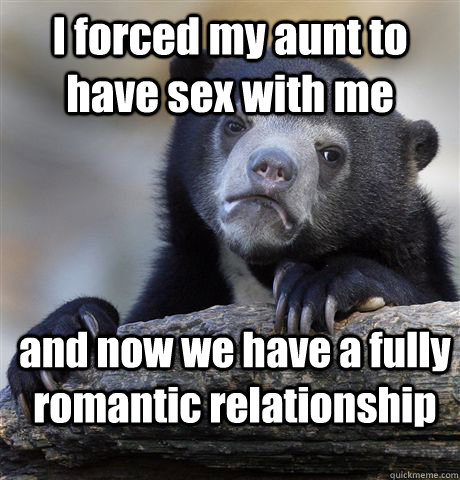 I forced my aunt to have sex with me and now we have a fully romantic relationship - I forced my aunt to have sex with me and now we have a fully romantic relationship  Confession Bear