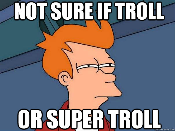 Not sure if troll Or super troll - Not sure if troll Or super troll  Futurama Fry