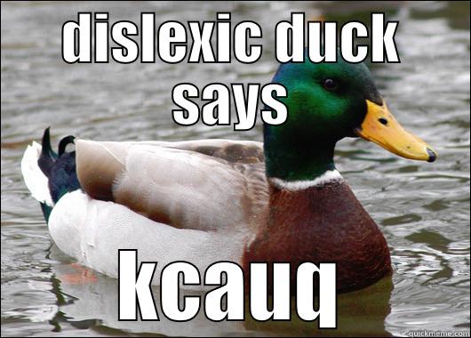 DISLEXIC DUCK SAYS KCAUQ Actual Advice Mallard