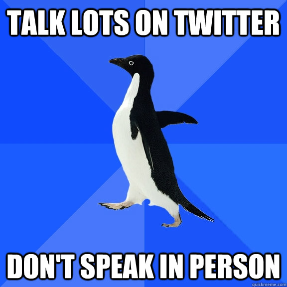 Talk Lots on twitter don't speak in person  Socially Awkward Penguin