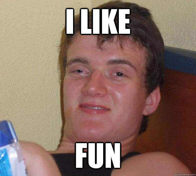 I like fun  10 Guy