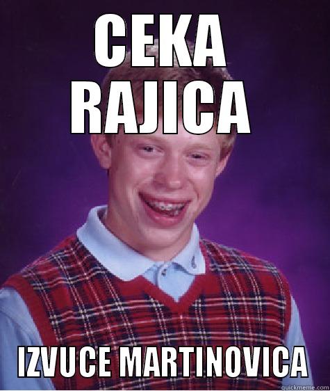 CEKA RAJICA IZVUCE MARTINOVICA Bad Luck Brian