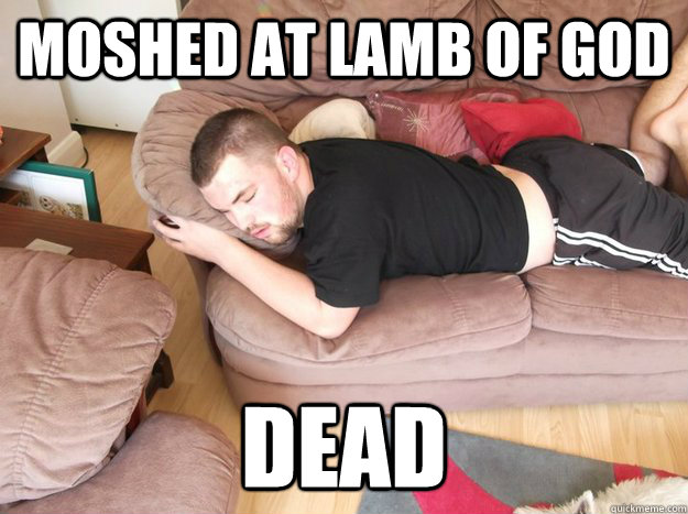 moshed at lamb of god dead  