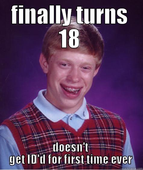 FINALLY TURNS 18 DOESN'T GET ID'D FOR FIRST TIME EVER Bad Luck Brian