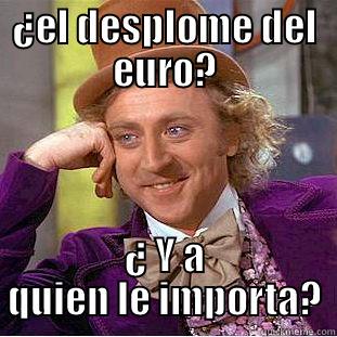 ¿EL DESPLOME DEL EURO? ¿ Y A QUIEN LE IMPORTA? Condescending Wonka