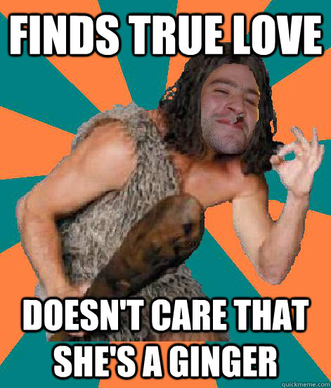 Finds true love doesn't care that she's a ginger - Finds true love doesn't care that she's a ginger  Good Guy Grog