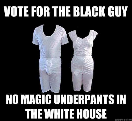 vote for the black guy NO MAGIC UNDERPANTS IN THE WHITE HOUSE - vote for the black guy NO MAGIC UNDERPANTS IN THE WHITE HOUSE  Magic Mormon Underwear