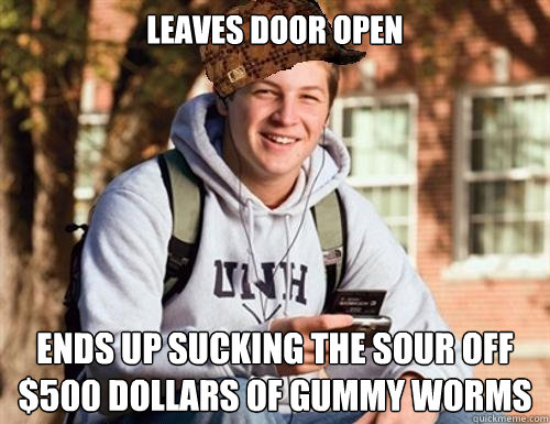 Leaves door open ends up sucking the sour off $500 dollars of gummy worms  College Freshman