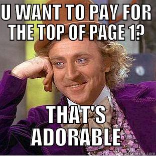 U WANT TO PAY FOR THE TOP OF PAGE 1? THAT'S ADORABLE Condescending Wonka