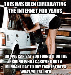 This has been circulating  the internet for years but we can say you found it on the ground while carrying out a mundane day to day task if that's what you're into  Karma Whore