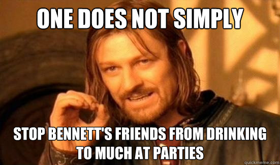 One Does Not Simply stop Bennett's Friends from drinking to much at parties  Boromir