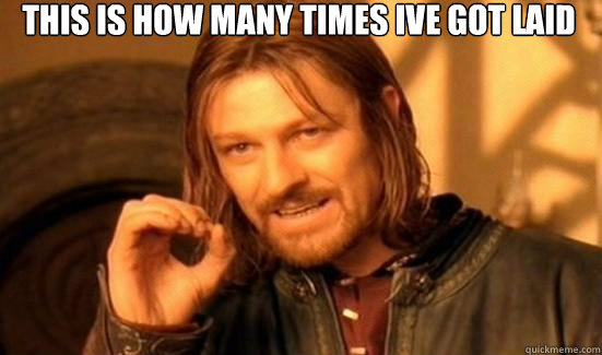 This is how many times Ive got laid   Boromir