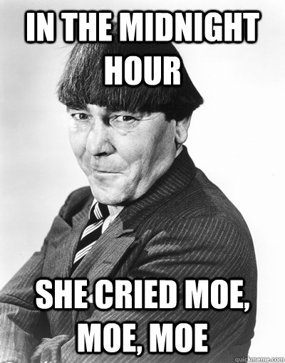 In the Midnight Hour She cried moe, moe, moe - In the Midnight Hour She cried moe, moe, moe  Billy Idol Moe