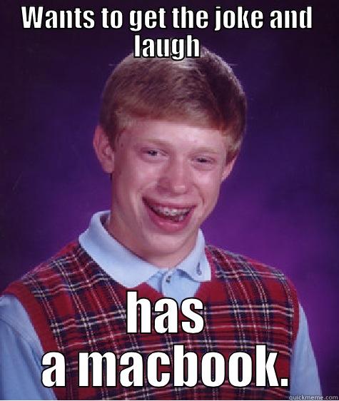 WANTS TO GET THE JOKE AND LAUGH HAS A MACBOOK. Bad Luck Brian