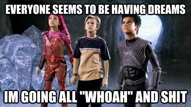 Everyone seems to be having dreams  im going all 