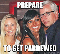 prepare to get pardewed  