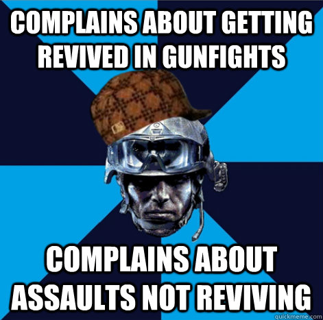 Complains about getting revived in gunfights Complains about assaults not reviving  Scumbag Battlefield 3 Guy