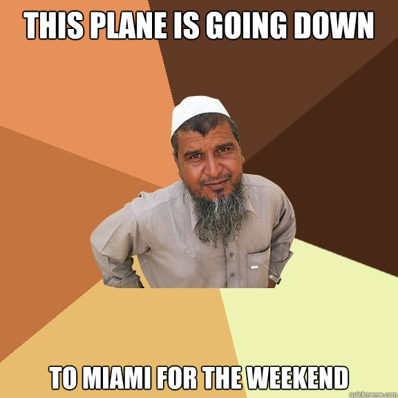 this plane is going down to miami for the weekend  Ordinary Muslim Man