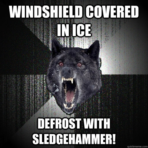 windshield covered in ice Defrost with sledgehammer!  Insanity Wolf