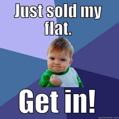 JUST SOLD MY FLAT. GET IN! Success Kid