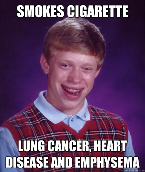 smokes cigarette lung cancer, heart disease and emphysema Caption 3 goes here  Bad Luck Brian