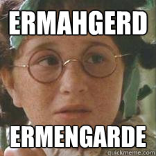 ERMAHGERD ERMENGARDE - ERMAHGERD ERMENGARDE  ERMAHGERD