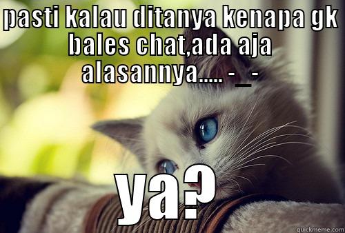 alasanya ada aja - PASTI KALAU DITANYA KENAPA GK BALES CHAT,ADA AJA ALASANNYA..... -_- YA? First World Problems Cat