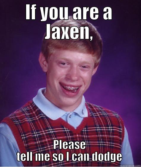 IF YOU ARE A JAXEN, PLEASE TELL ME SO I CAN DODGE Bad Luck Brian