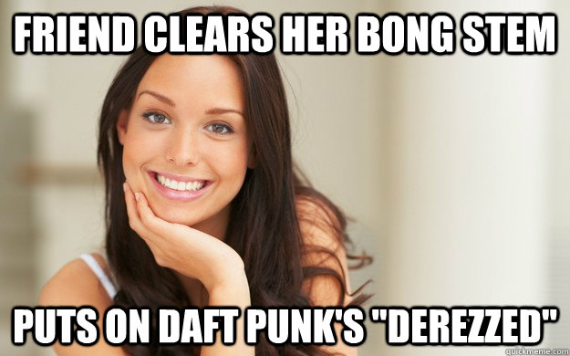 Friend clears her bong stem puts on daft punk's 
