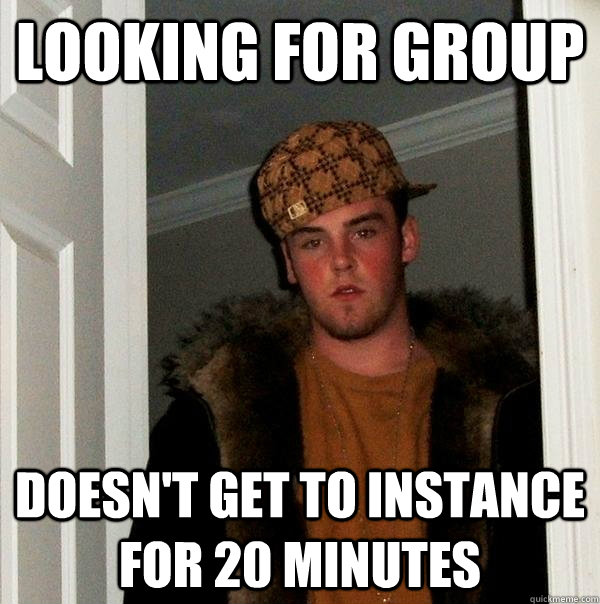 Looking for group Doesn't get to instance for 20 minutes  Scumbag Steve