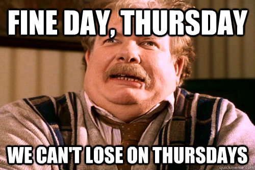 Fine day, thursday we can't lose on thursdays - Fine day, thursday we can't lose on thursdays  No post on sundays