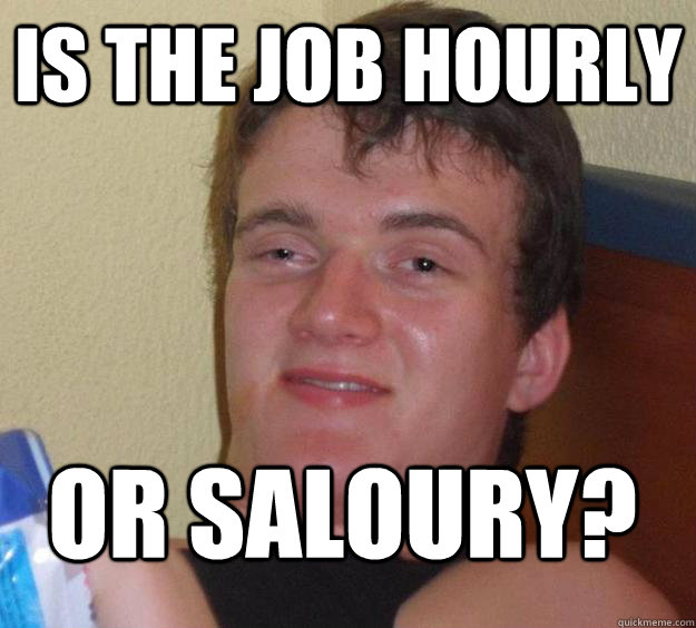 Is the job Hourly or Saloury?
 - Is the job Hourly or Saloury?
  10 Guy