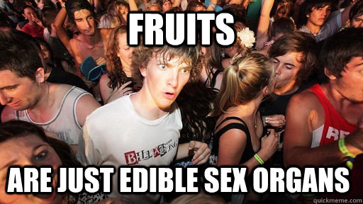 Fruits Are just edible sex organs  Sudden Clarity Clarence