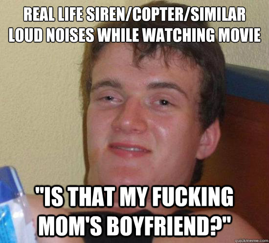 Real life siren/copter/similar
loud noises while watching movie 