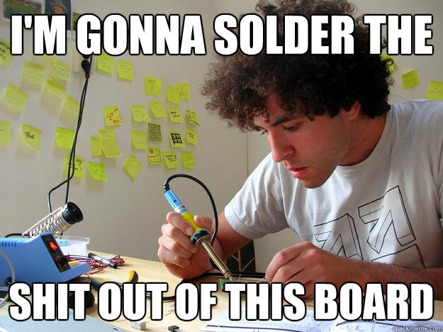 I'm gonna solder the shit out of this board  