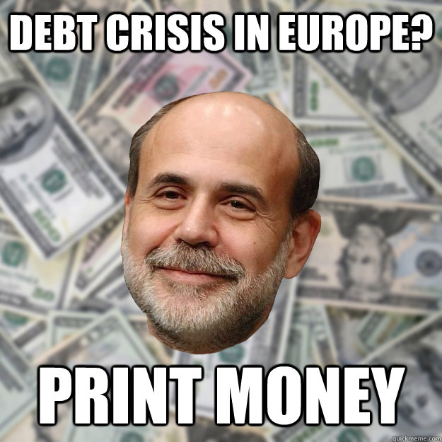 debt crisis in europe? print money  - debt crisis in europe? print money   Ben Bernanke