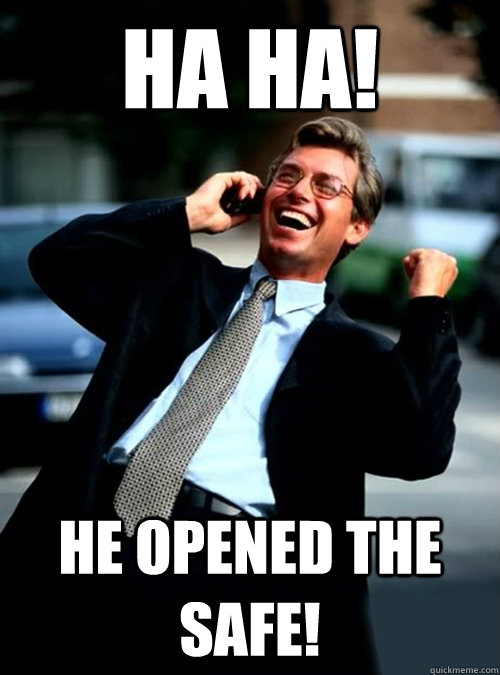 HA HA! He opened the safe! - HA HA! He opened the safe!  Ha Ha! Business