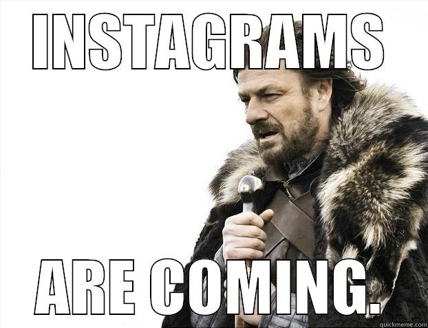 INSTAGRAMS ARE COMING. Misc