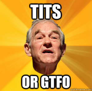 Tits  or GTFO - Tits  or GTFO  Courage Ron Paul