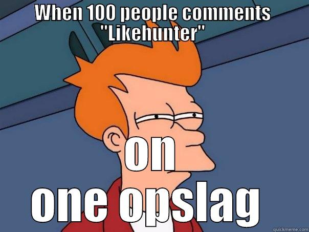 Skal du have pik? - WHEN 100 PEOPLE COMMENTS ''LIKEHUNTER'' ON ONE OPSLAG  Futurama Fry