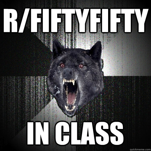 r/fiftyfifty in class  Insanity Wolf