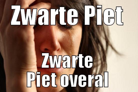ZWARTE PIET ZWARTE PIET OVERAL First World Problems