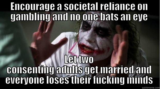 ENCOURAGE A SOCIETAL RELIANCE ON GAMBLING AND NO ONE BATS AN EYE LET TWO CONSENTING ADULTS GET MARRIED AND EVERYONE LOSES THEIR FUCKING MINDS Joker Mind Loss