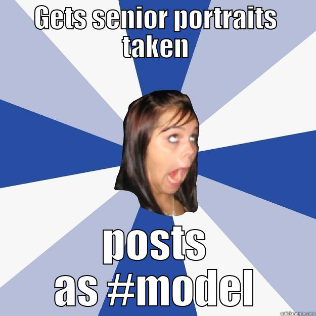 GETS SENIOR PORTRAITS TAKEN POSTS AS #MODEL Annoying Facebook Girl