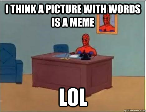 I think a picture with words is a meme Lol  Spiderman Desk